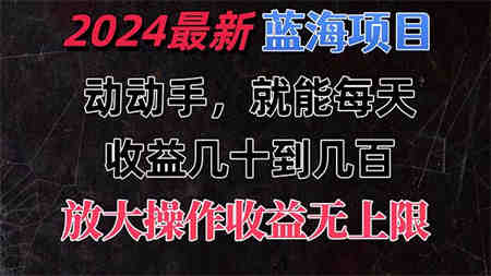 有手就行的2024全新蓝海项目，每天1小时收益几十到几百，可放大操作-侠客分享网