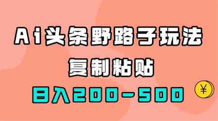 AI头条野路子玩法，只需复制粘贴，日入200-500+-侠客分享网