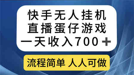 快手无人挂机直播蛋仔游戏，一天收入700+流程简单人人可做（送10G素材）-侠客分享网