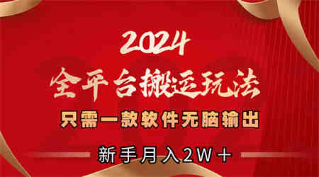 2024全平台搬运玩法，只需一款软件，无脑输出，新手也能月入2W＋-侠客分享网