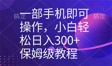 一部手机即可操作，小白轻松上手日入300+保姆级教程，五分钟一个原创视频-侠客分享网