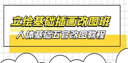 （10689期）立绘基础-插画改图班【第1期】：人体基础五官改图教程- 37节视频+课件-侠客分享网