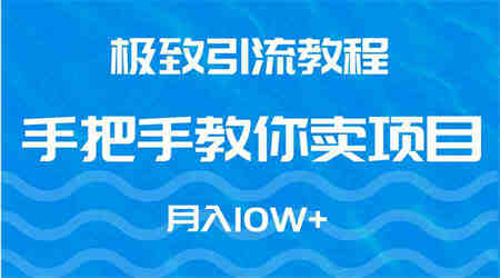 （9265期）极致引流教程，手把手教你卖项目，月入10W+-侠客分享网