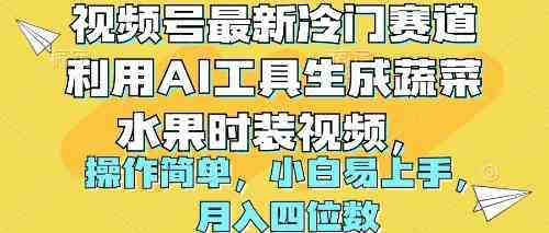 （10141期）视频号最新冷门赛道利用AI工具生成蔬菜水果时装视频 操作简单月入四位数-侠客分享网