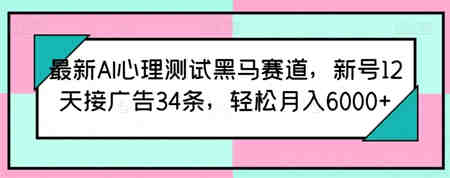 最新AI心理测试黑马赛道，新号12天接广告34条，轻松月入6000+-侠客分享网