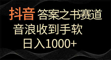 抖音答案之书赛道，每天两三个小时，音浪收到手软，日入1000+-侠客分享网