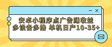 安卓小程序点广告赚收益，多设备多撸 单机日产10-35+-侠客分享网