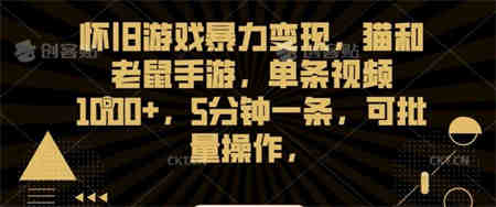 怀旧游戏暴力变现，猫和老鼠手游，单条视频1000+，5分钟一条，可批量操作【揭秘】-侠客分享网