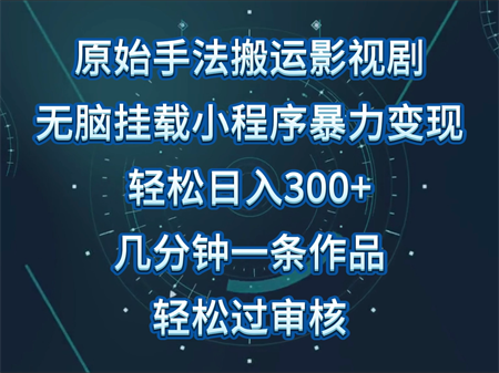 原始手法影视剧无脑搬运，单日收入300+，操作简单，几分钟生成一条视频，轻松过审核-侠客分享网