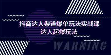 （9500期）抖商达人-渠道爆单玩法实操课，达人起爆玩法（29节课）-侠客分享网