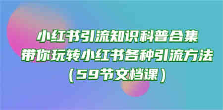 小红书引流知识科普合集，带你玩转小红书各种引流方法（59节文档课）-侠客分享网