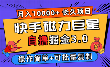 快手磁力巨星自撸掘金3.0，长久项目，日入500+个人可批量操作轻松月入过万-侠客分享网