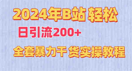 2024年B站轻松日引流200+的全套暴力干货实操教程-侠客分享网