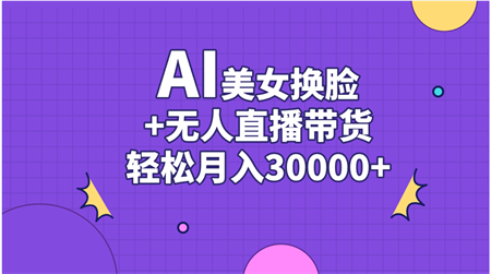 AI美女换脸视频结合无人直播带货，随便月入30000+-侠客分享网