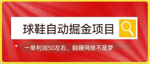 球鞋自动掘金项目，0投资，每单利润50+躺赚变现不是梦-侠客分享网