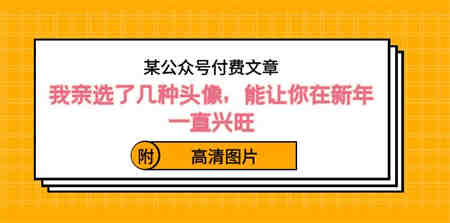 ）某公众号付费文章：我亲选了几种头像，能让你在新年一直兴旺（附高清图片）-侠客分享网