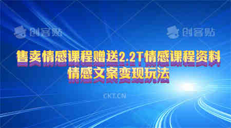 （10773期）售卖情感课程，赠送2.2T情感课程资料，情感文案变现玩法-侠客分享网