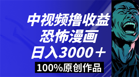 中视频恐怖漫画暴力撸收益，日入3000＋，100%原创玩法，小白轻松上手多-侠客分享网