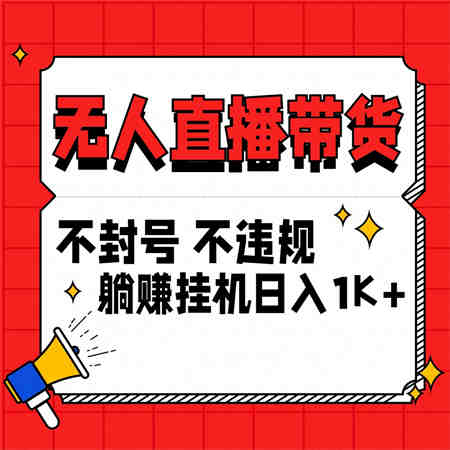 最新技术无人直播带货，不违规不封号，操作简单，单日单号收入1000+可批量放大-侠客分享网