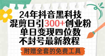 24年抖音黑科技混剪日引300+创业粉，单日变现四位数不封号最新教程-侠客分享网